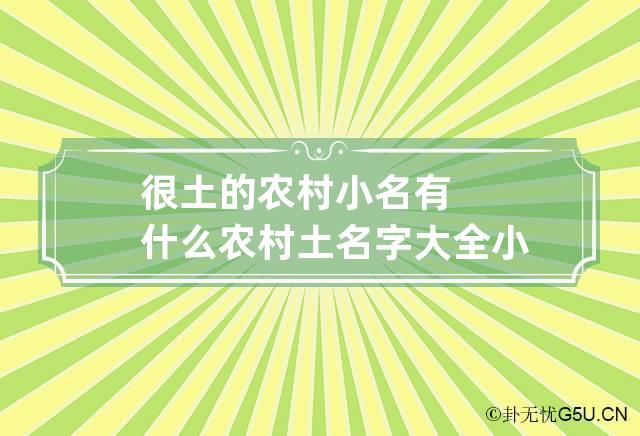 很土的农村小名有什么 农村土名字大全小名