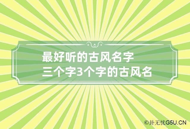 最好听的古风名字三个字 3个字的古风名字