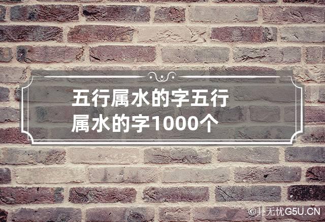 五行属水的字 五行属水的字1000个