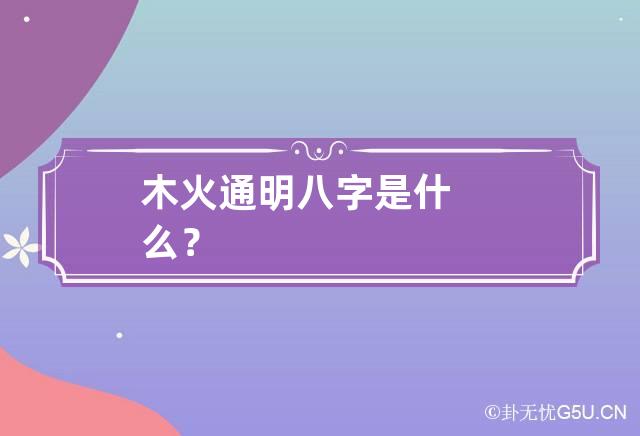 木火通明八字是什么？