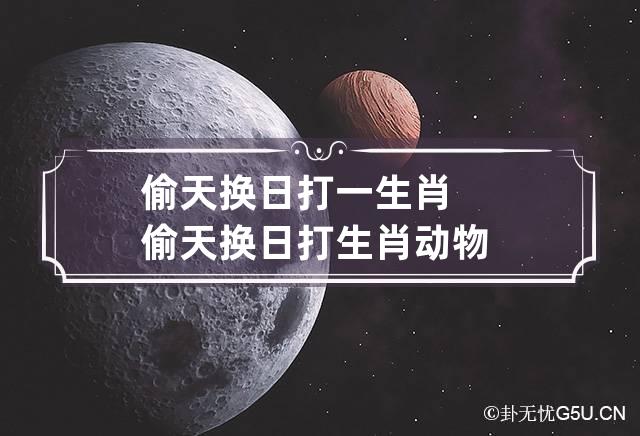 偷天换日打一生肖 偷天换日打生肖动物